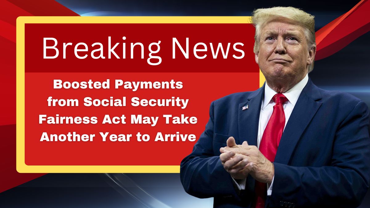 Boosted Payments from Social Security Fairness Act May Take Another Year to Arrive