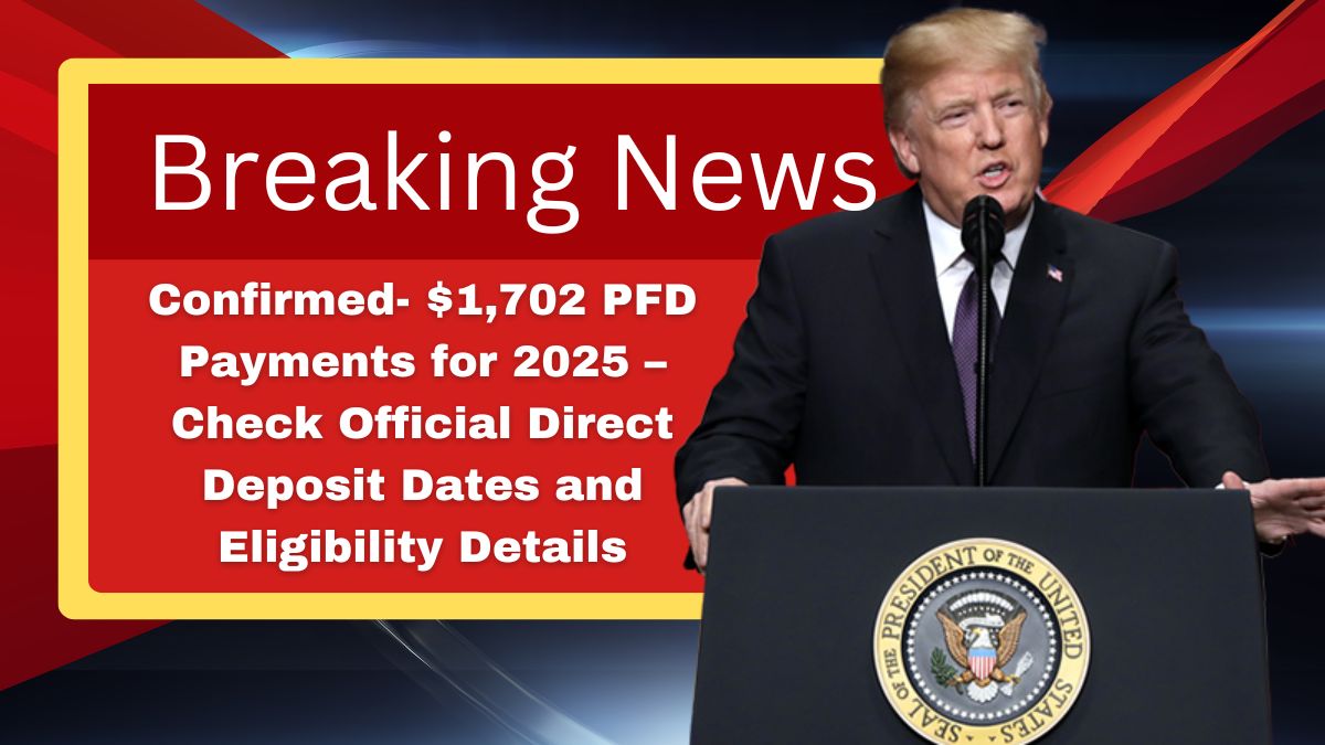 Confirmed- $1,702 PFD Payments for 2025 – Check Official Direct Deposit Dates and Eligibility Details