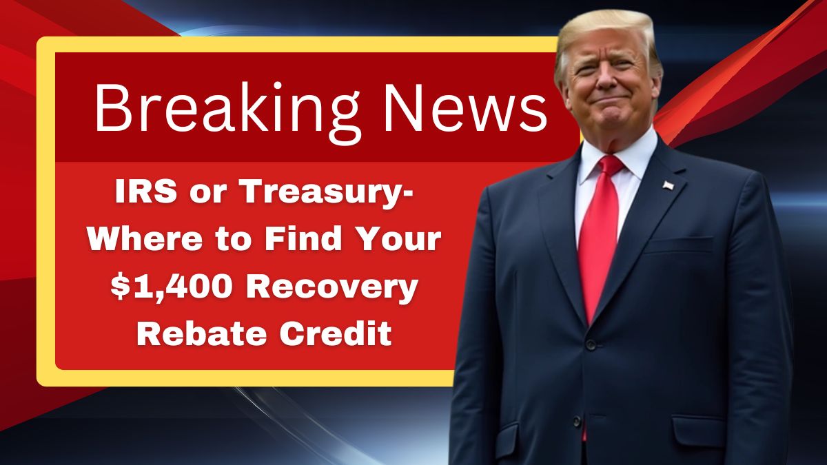 IRS or Treasury- Where to Find Your $1,400 Recovery Rebate Credit