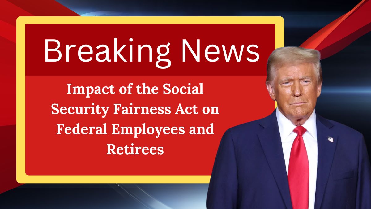 Impact of the Social Security Fairness Act on Federal Employees and Retirees