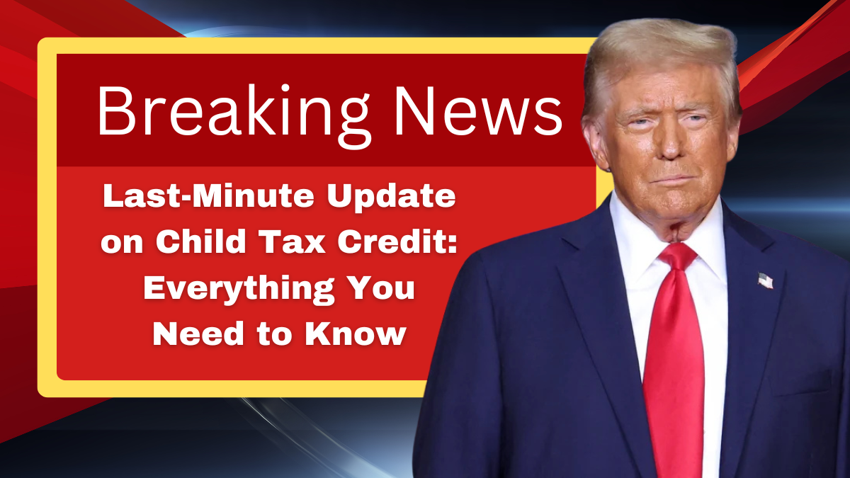 Last-Minute Update on Child Tax Credit: Everything You Need to Know