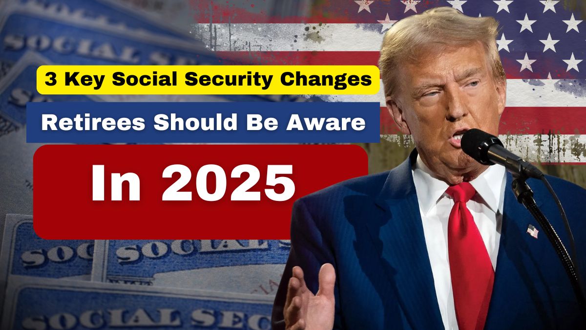 3 Key Social Security Changes Retirees Should Be Aware of in 2025