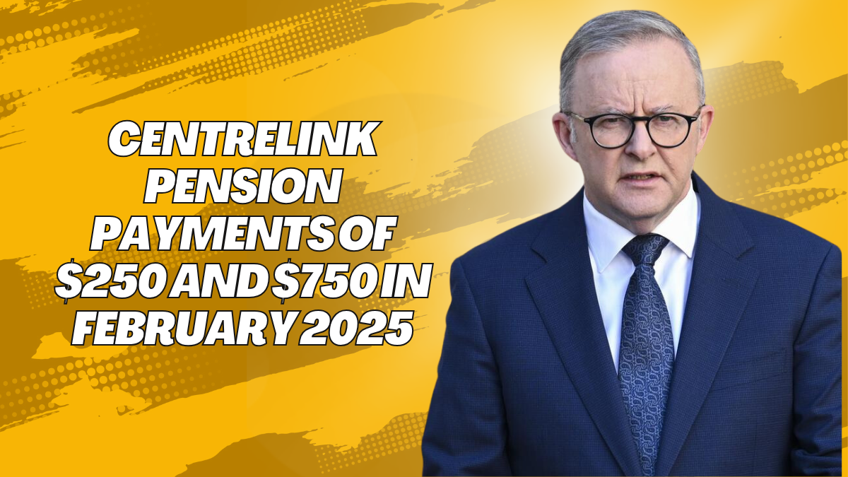 Centrelink Pension Payments Of $250 And $750 In February 2025