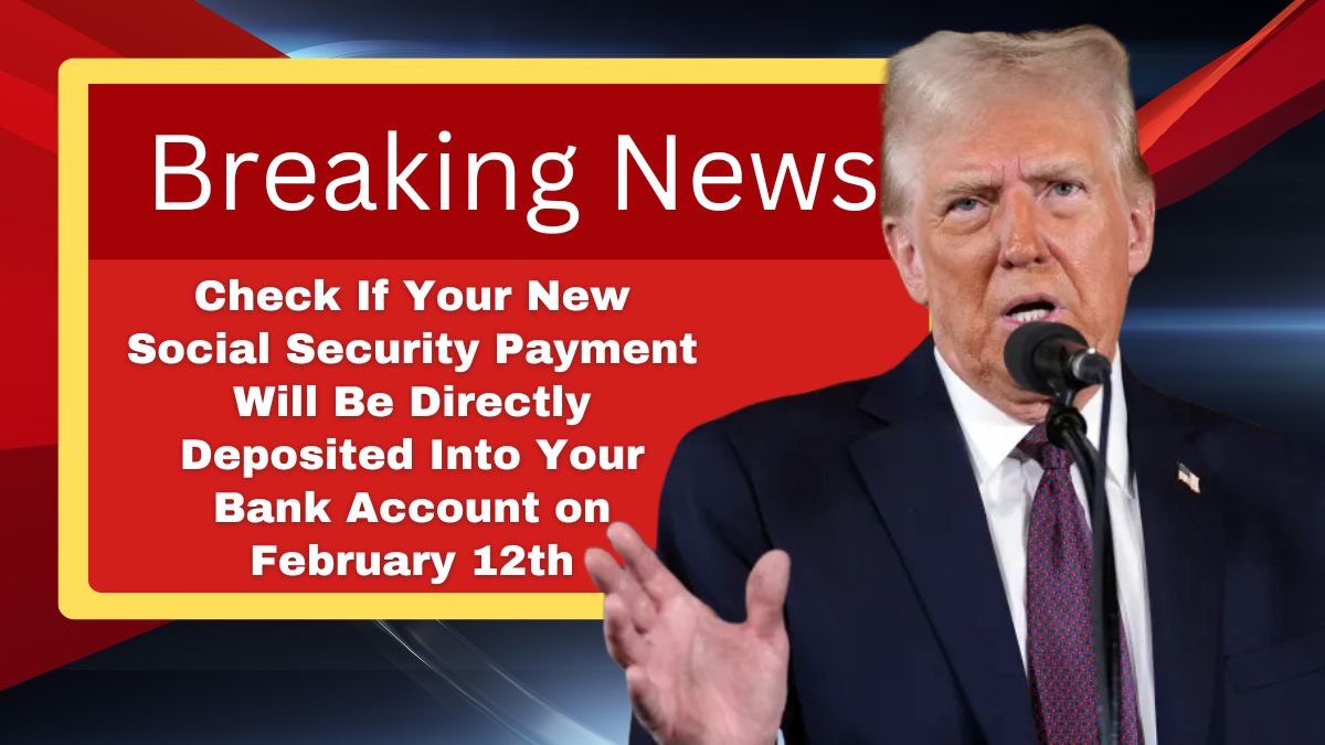 Check If Your New Social Security Payment Will Be Directly Deposited Into Your Bank Account on February 12th