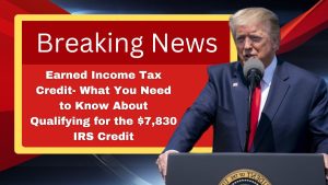 Earned Income Tax Credit- What You Need to Know About Qualifying for the $7,830 IRS Credit