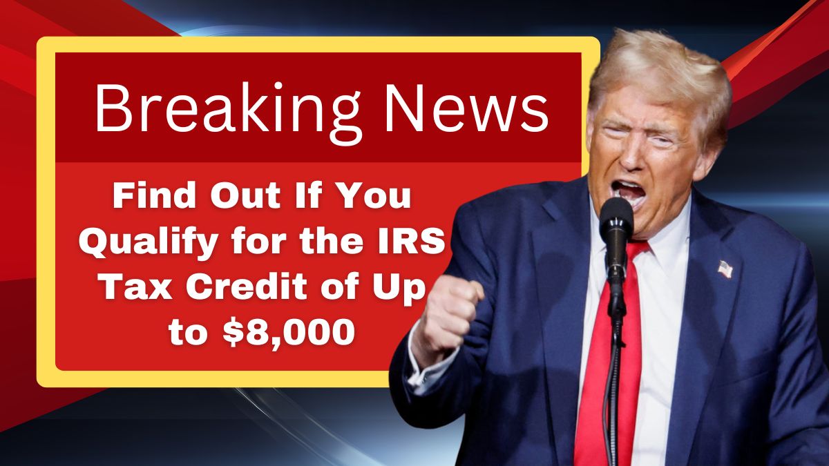 Find Out If You Qualify for the IRS Tax Credit of Up to $8,000