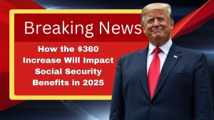 How the $360 Increase Will Impact Social Security Benefits in 2025