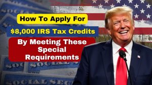 How to Apply for $8,000 IRS Tax Credits by Meeting These Special Requirements