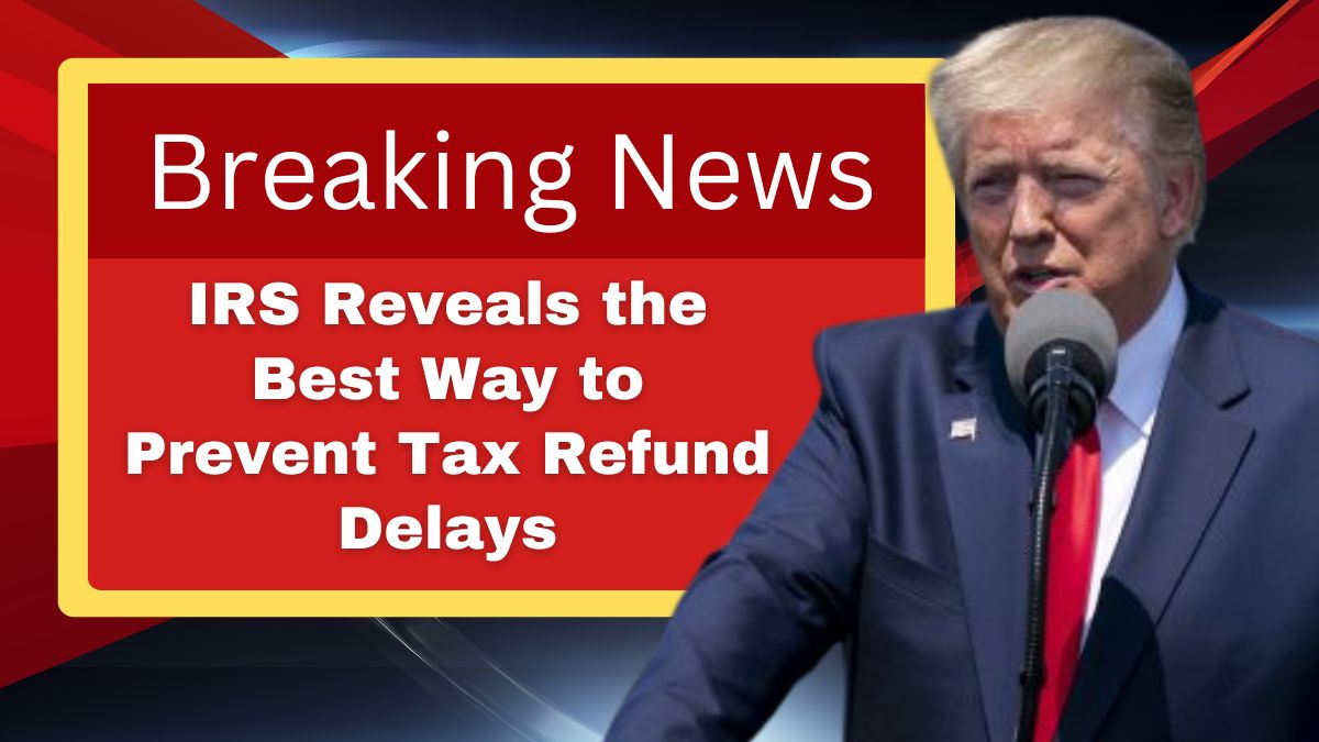 IRS Reveals the Best Way to Prevent Tax Refund Delays