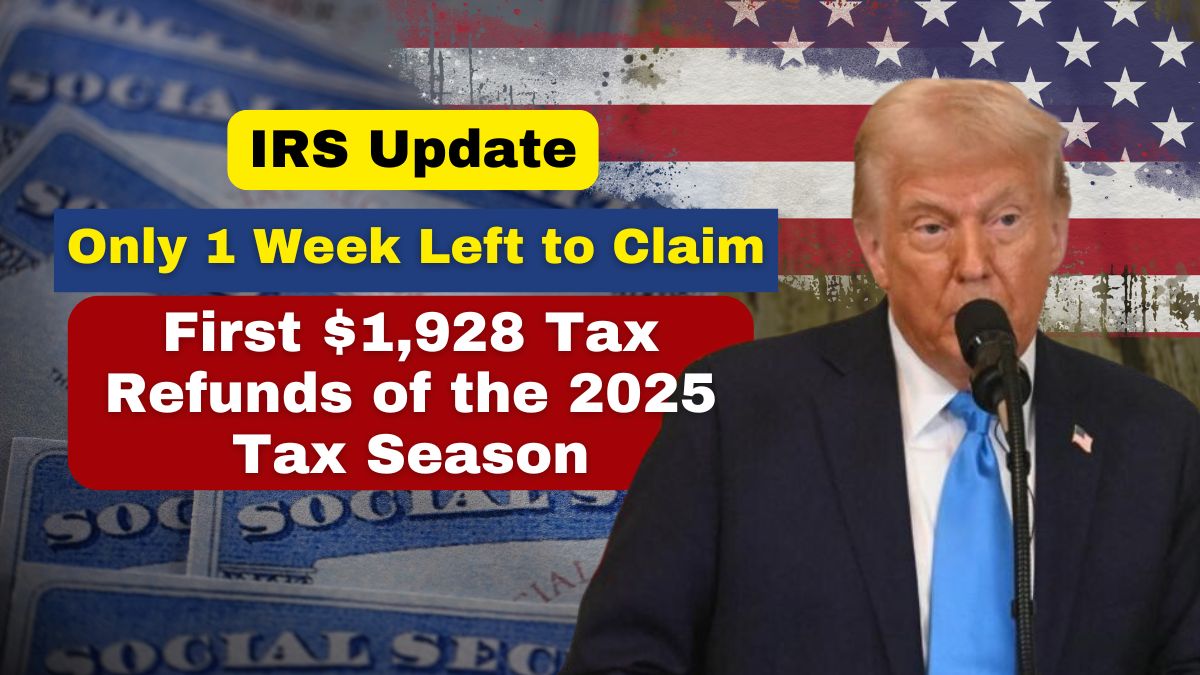 IRS Update: Only 1 Week Left to Claim the First $1,928 Tax Refunds of the 2025 Tax Season