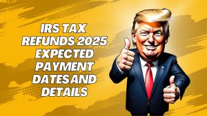 IRS Tax Refunds 2025 - Expected Payment Dates And Details