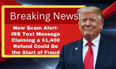 New Scam Alert- IRS Text Message Claiming a $1,400 Refund Could Be the Start of Fraud