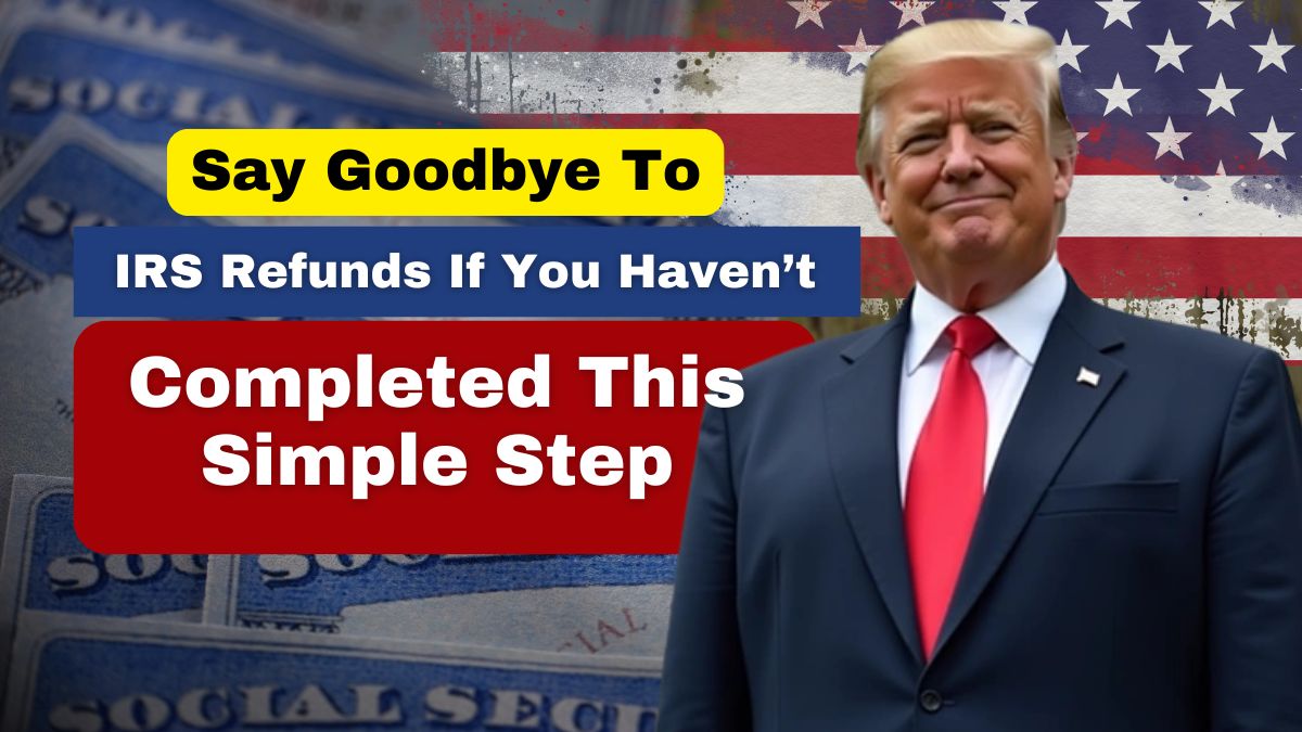 Say Goodbye to IRS Refunds If You Haven’t Completed This Simple Step