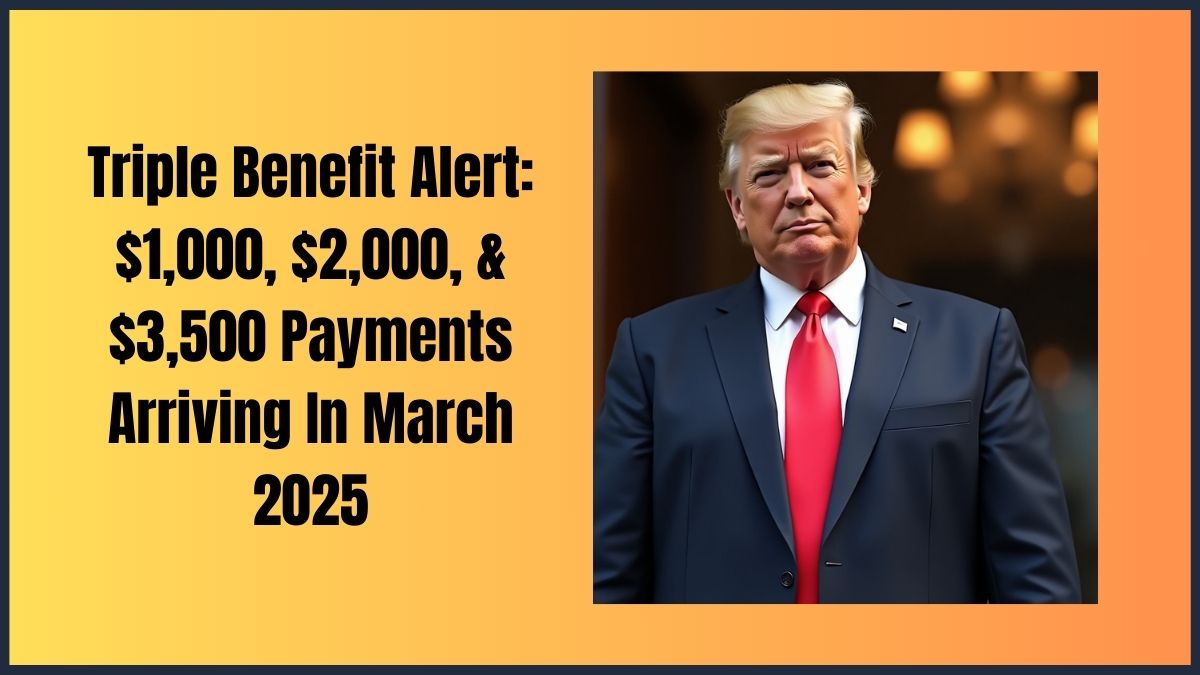 Triple Benefit Alert: $1,000, $2,000, & $3,500 Payments Arriving In March 2025