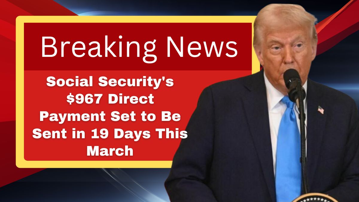 Social Security's $967 Direct Payment Set to Be Sent in 19 Days This March