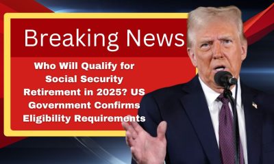 Who Will Qualify for Social Security Retirement in 2025? US Government Confirms Eligibility Requirements