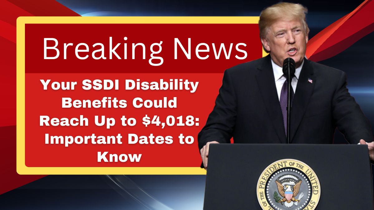 Your SSDI Disability Benefits Could Reach Up to $4,018: Important Dates to Know